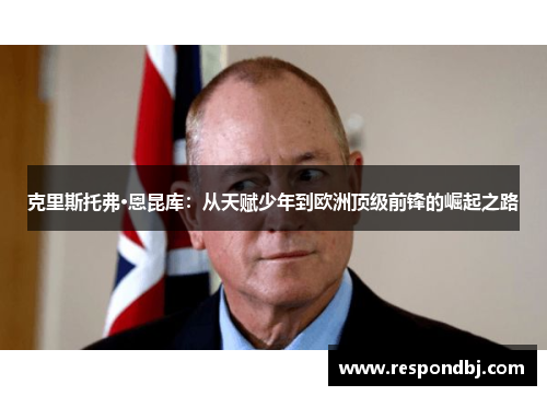 克里斯托弗·恩昆库：从天赋少年到欧洲顶级前锋的崛起之路