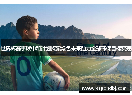 世界杯赛事碳中和计划探索绿色未来助力全球环保目标实现