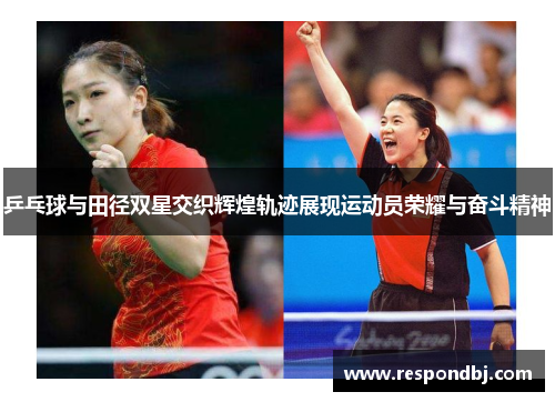 乒乓球与田径双星交织辉煌轨迹展现运动员荣耀与奋斗精神
