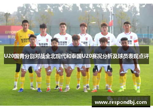 U20国青分别对战全北现代和泰国U20赛况分析及球员表现点评